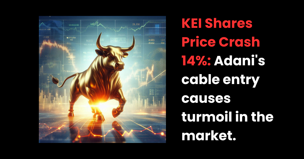 You are currently viewing KEI Shares Price Crash 14%: अडानी के केबल एंट्री से बाजार में उथल-पुथल