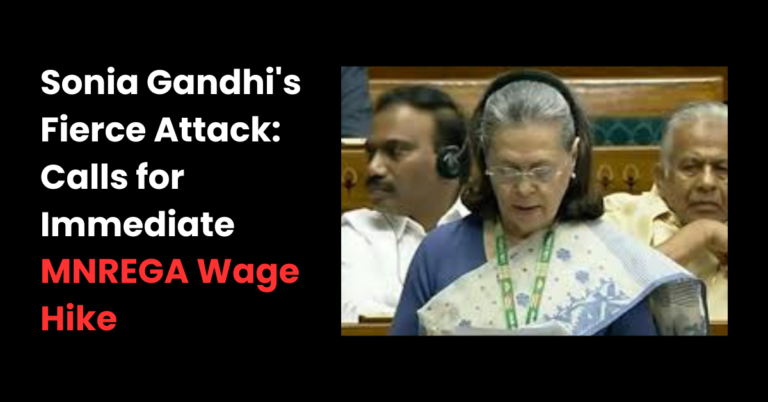 Read more about the article Sonia Gandhi’s Fierce Attack: Calls for Immediate MNREGA Wage Hike